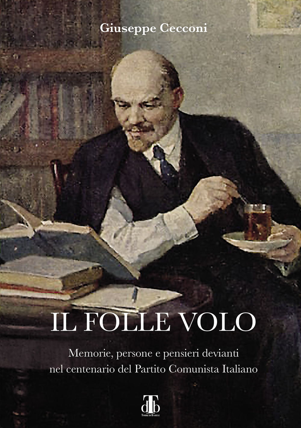 Il folle volo. Memorie, persone e pensieri devianti nel centenario del Partito Comunista Italiano