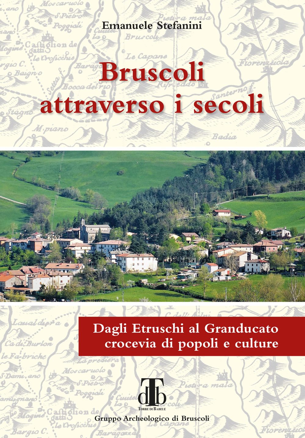 Bruscoli attraverso i secoli. Dagli Etruschi al Granducato crocevia di popoli e culture