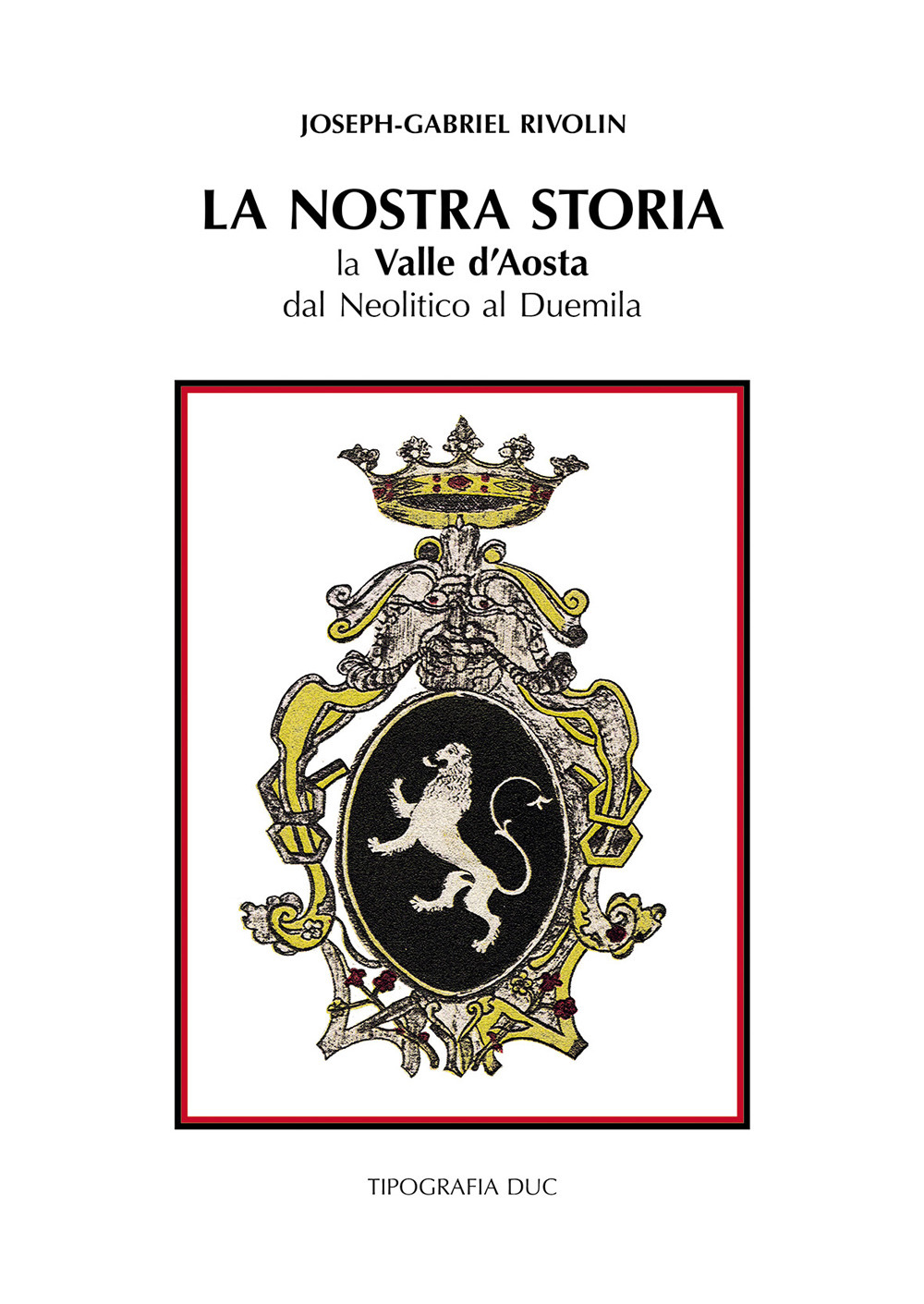 La nostra storia. La Valle d'Aosta dal Neolitico al Duemila-Notre histoire. La Vallé d'Aoste du Nèolithique à l'an Deux mille. Ediz. bilingue