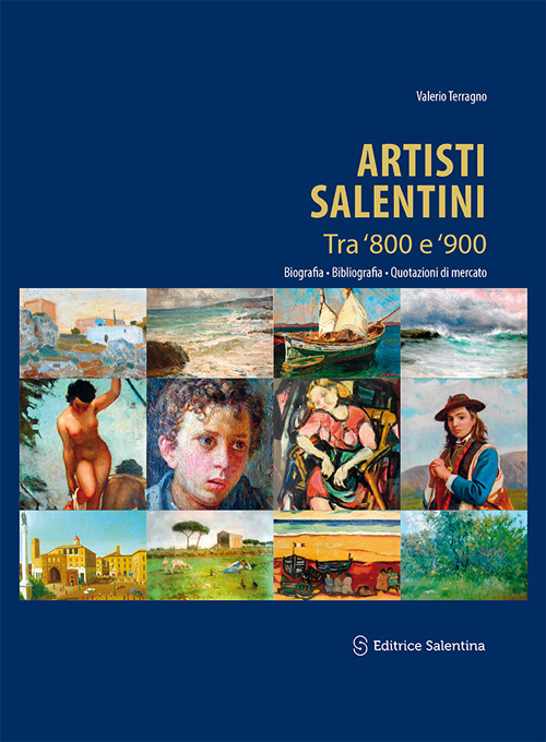 Artisti salentini tra '800 e '900. Biografia, bibliografia, quotazioni di mercato. Ediz. illustrata