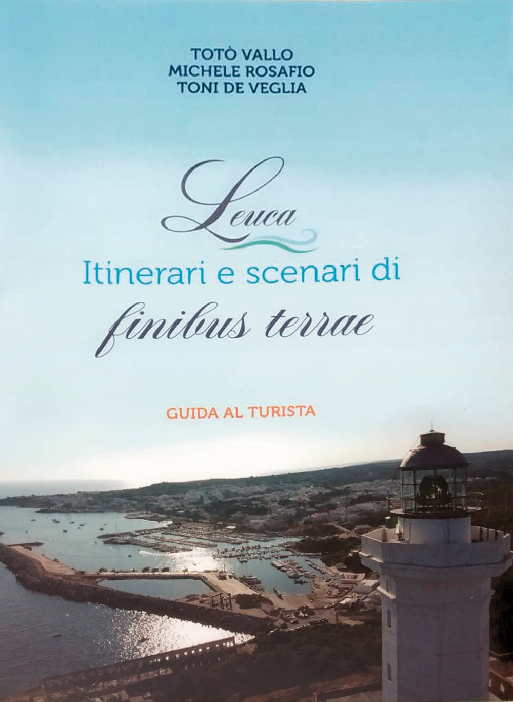 Leuca. Itinerari e scenari di finibus terrae. Guida al turista