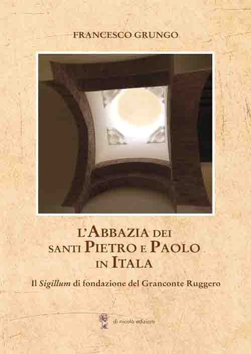 L'Abbazia dei Santi Pietro e Paolo in Itala. Il Sigillum di fondazione del Granconte Ruggero