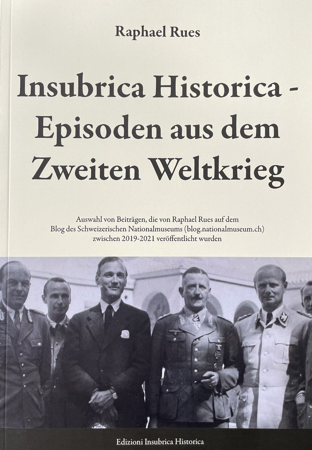 Insubrica Historica: Episoden aus dem Zweiten Weltkrieg - Raphael Rues - Libro - Insubrica Historica