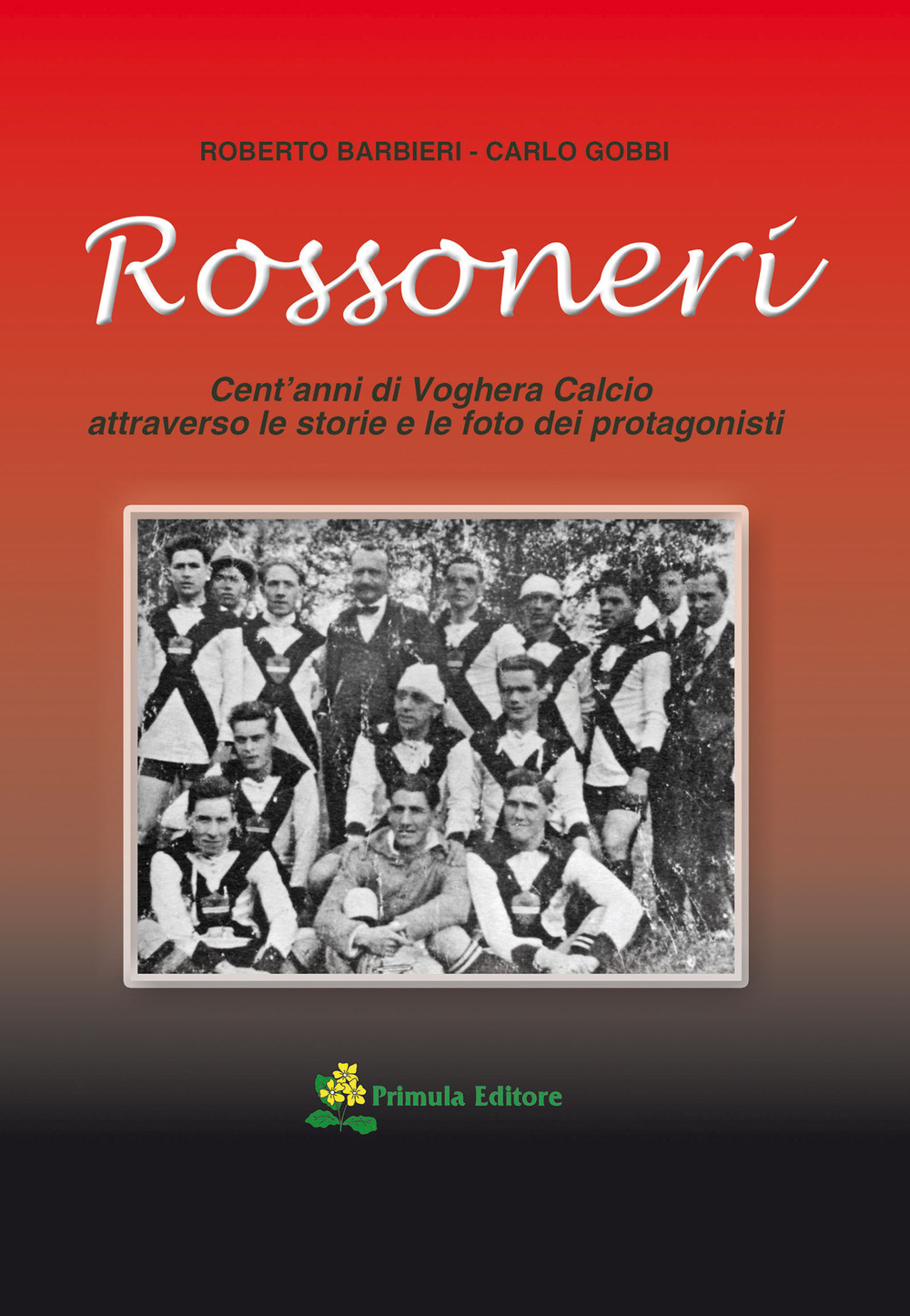 Rossoneri. Cent'anni di Voghera calcio attraverso le storie e le foto dei protagonisti