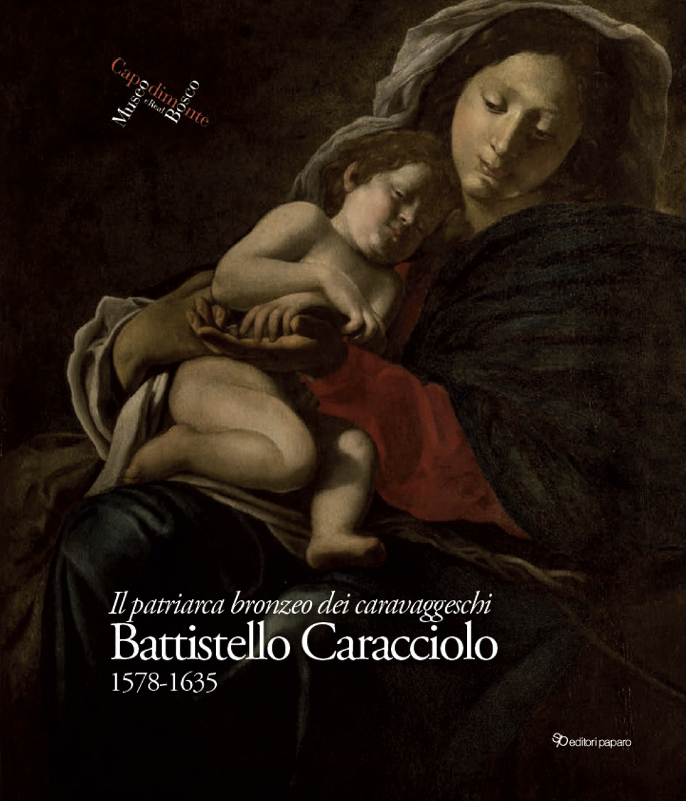 Battistello Caracciolo 1578-1635. Il patriarca bronzeo dei caravaggeschi. Ediz. a colori