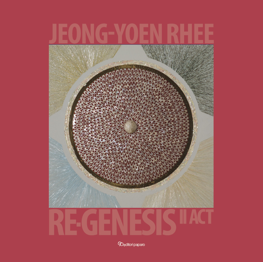 Jeong-Yoen Rhee. Re-Genesis rinascita II act. Ediz. italiana e inglese
