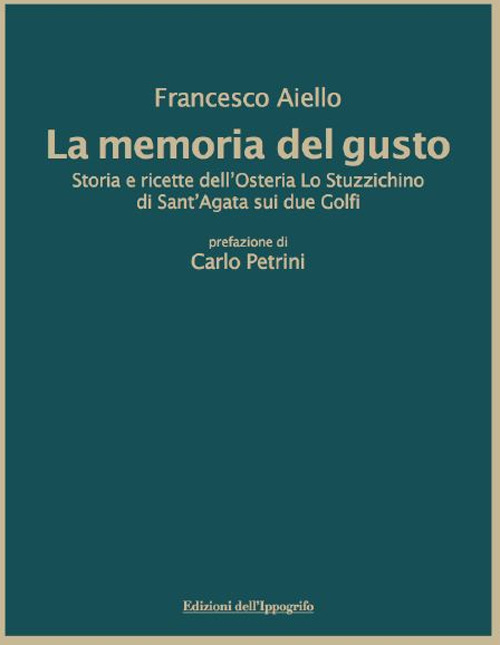 La memoria del gusto. Storia e ricette dell'Osteria Lo Stuzzichino di sant'Agata sui due Golfi. Nuova ediz.