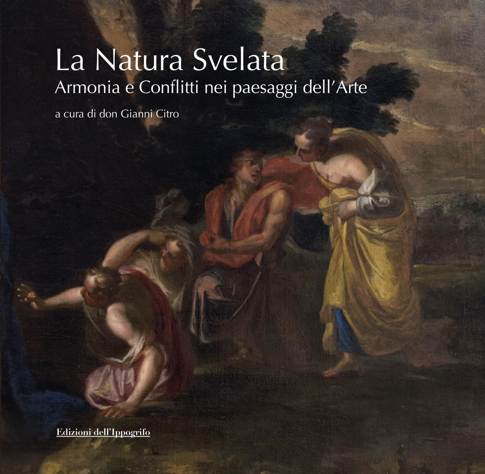 La natura svelata. Armonia e conflitti nei paesaggi dell'arte. Catalogo della mostra (Santa Maria di Castellabate, 5 luglio-5 settembre 2019). Ediz. illustrata