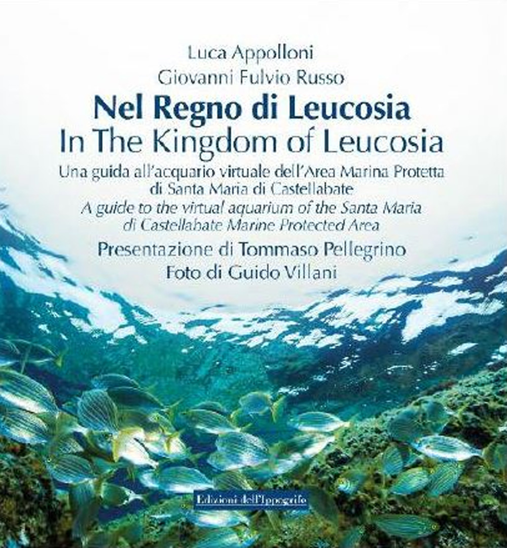 Nel regno di Leucosia. Una guida all’acquario virtuale dell’area marina protetta di Santa Maria di Castellabate. Ediz. italiana e inglese - Luca Appolloni; Giovanni Fulvio Russo - Libro - Edizioni dell'Ippogrifo