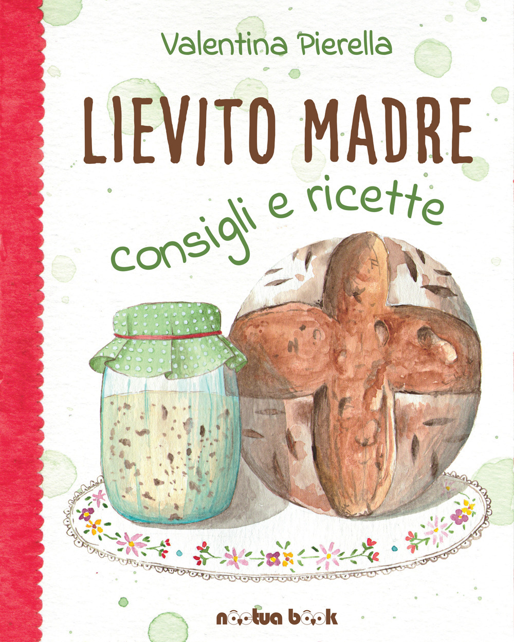 Lievito madre. Consigli e ricette. Ediz. illustrata