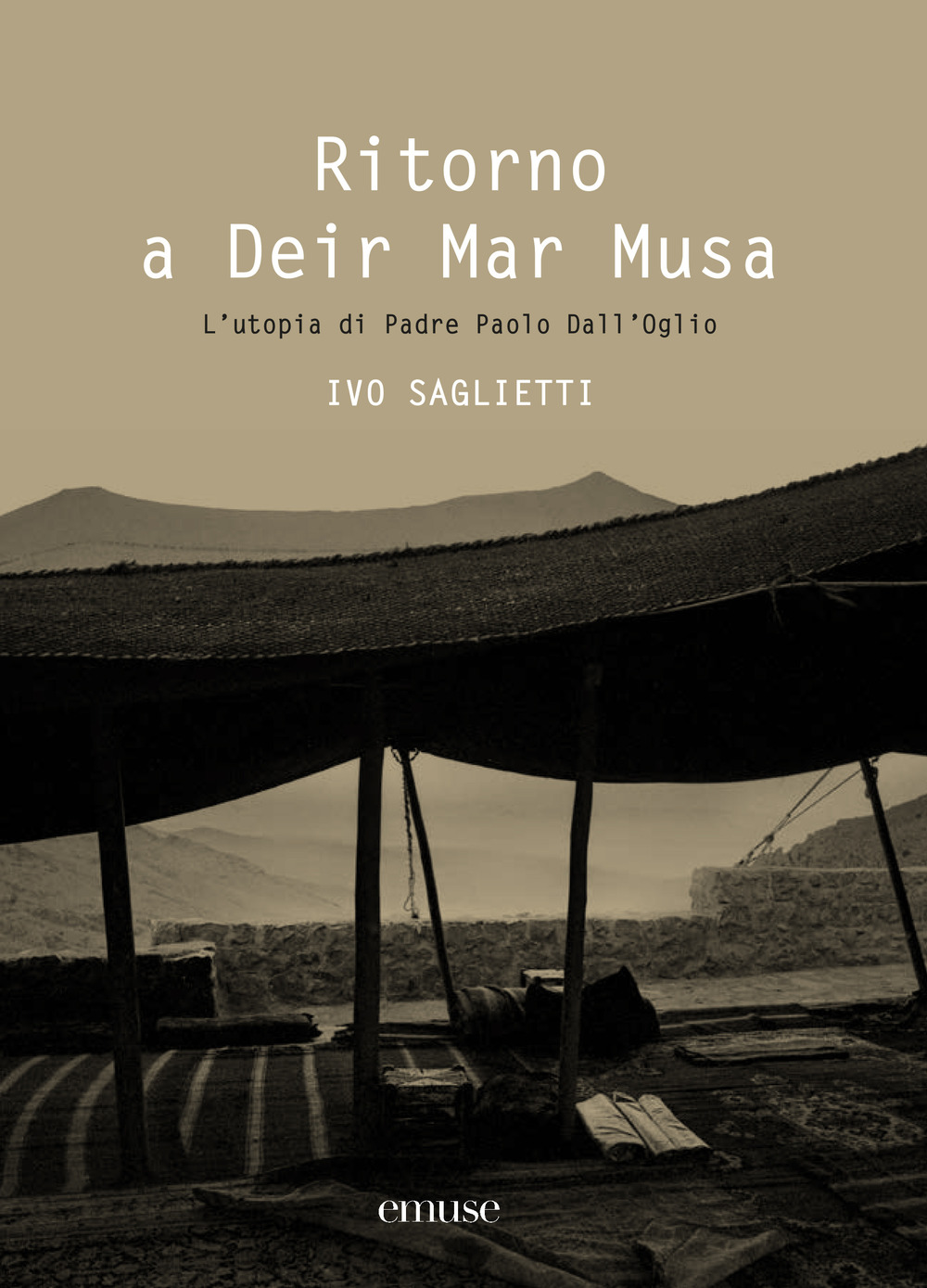 Ritorno a Deir Mar Musa. L'utopia di Padre Paolo Dall'Oglio - Ivo Saglietti - Libro - emuse