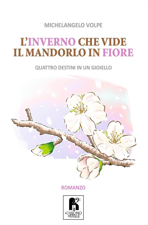 L'inverno che vide il mandorlo in fiore. Quattro destini in un gioiello