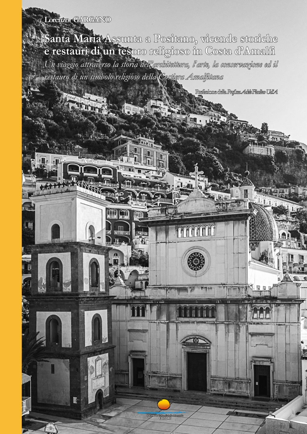 Santa Maria Assunta a Positano, vicende storiche e restauri di un tesoro religioso in Costa d'Amalfi. Un viaggio attraverso la storia dell'architettura, l'arte, la conservazione ed il restauro di un simbolo religioso della Costiera Amalfitana