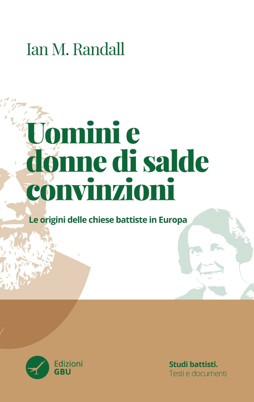 Uomini e donne di salde convinzioni. Le origini delle chiese Battiste in Europa