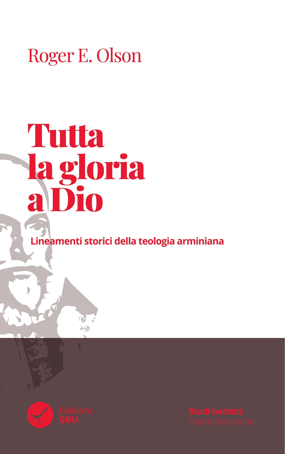 Tutta la gloria a Dio. Lineamenti storici della teologia arminiana