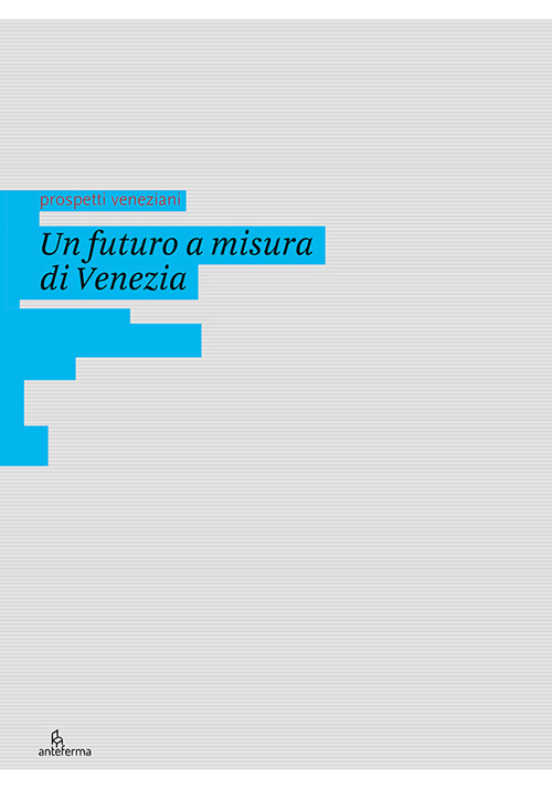 Un futuro a misura di Venezia. Ediz. illustrata