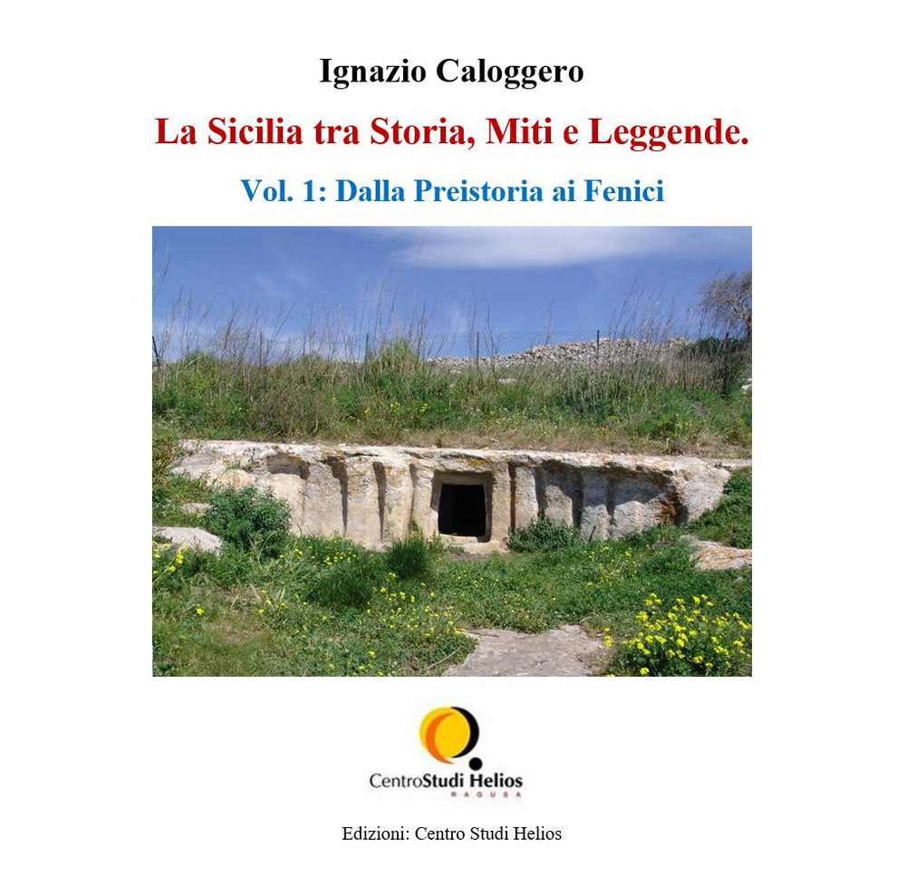 La Sicilia tra storia, miti e leggende. Vol. 1: Dalla preistoria ai fenici - Ignazio Caloggero - Libro - Centro Studi Helios