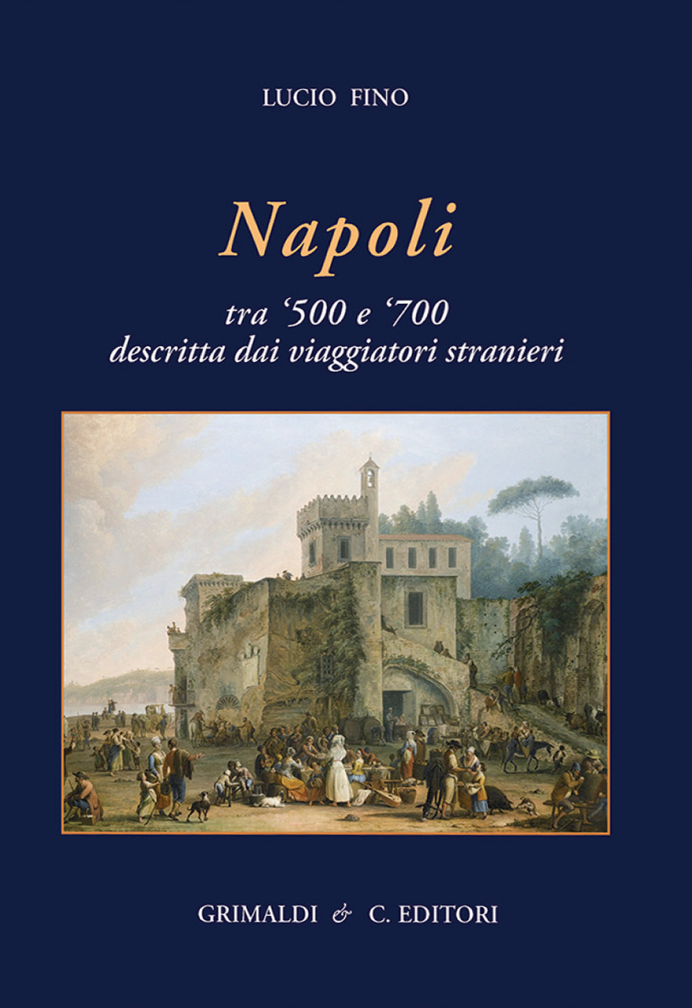 Napoli tra '500 e '700 descritta dai viaggiatori strani. Ediz. a colori