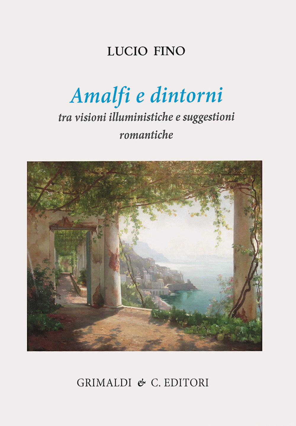 Amalfi e dintorni. Tra visioni illuministiche e suggestioni romantiche. Ediz. a colori