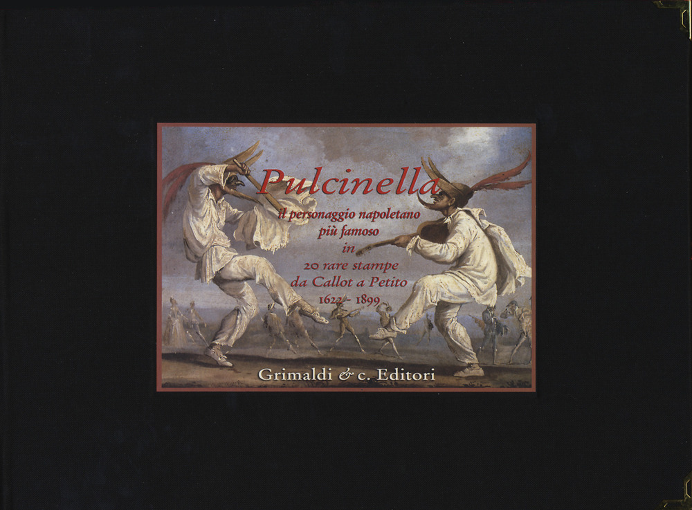 Pulcinella. Il personaggio napoletano più famoso in venti rare stampe da Callot a Petito (1622-1899). Ediz. a colori