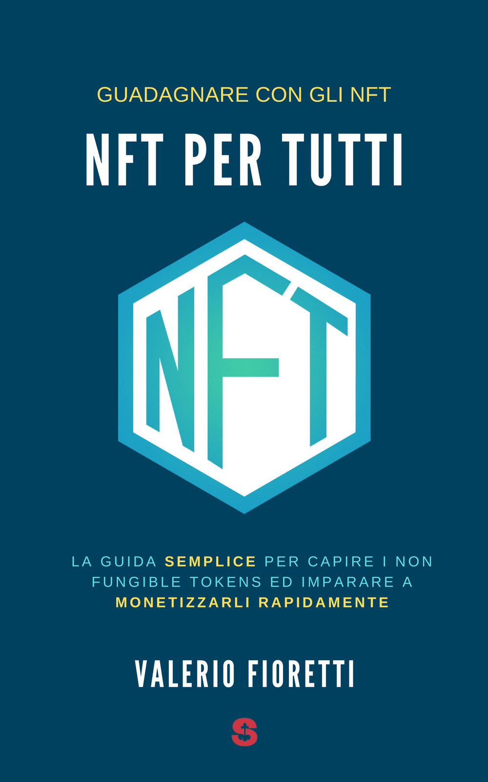 NFT per tutti. La guida semplice per capire i Non Fungible Tokens ed imparare a monetizzarli rapidamente - Valerio Fioretti - Libro - Start Me Hub