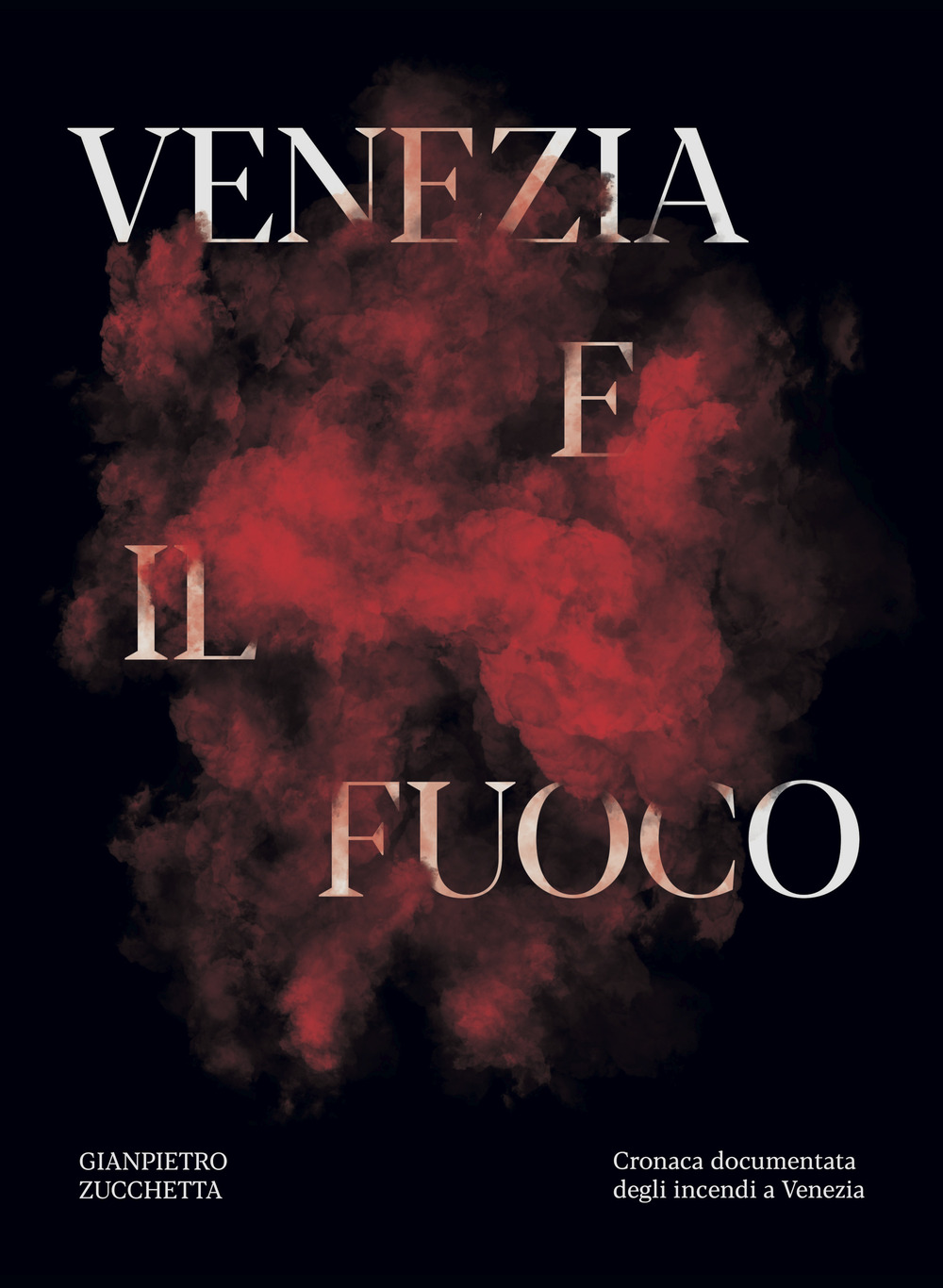 Venezia e il fuoco. Cronaca documentata degli incendi a Venezia