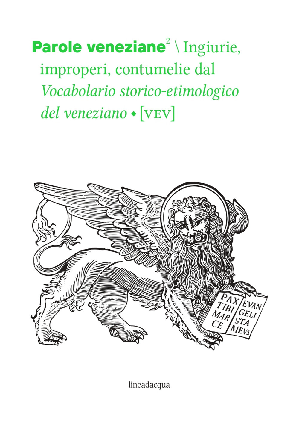 Parole veneziane. Vol. 2: Ingiurie, improperi, contumelie dal Vocabolario storico-etimologico del veneziano (VEV)