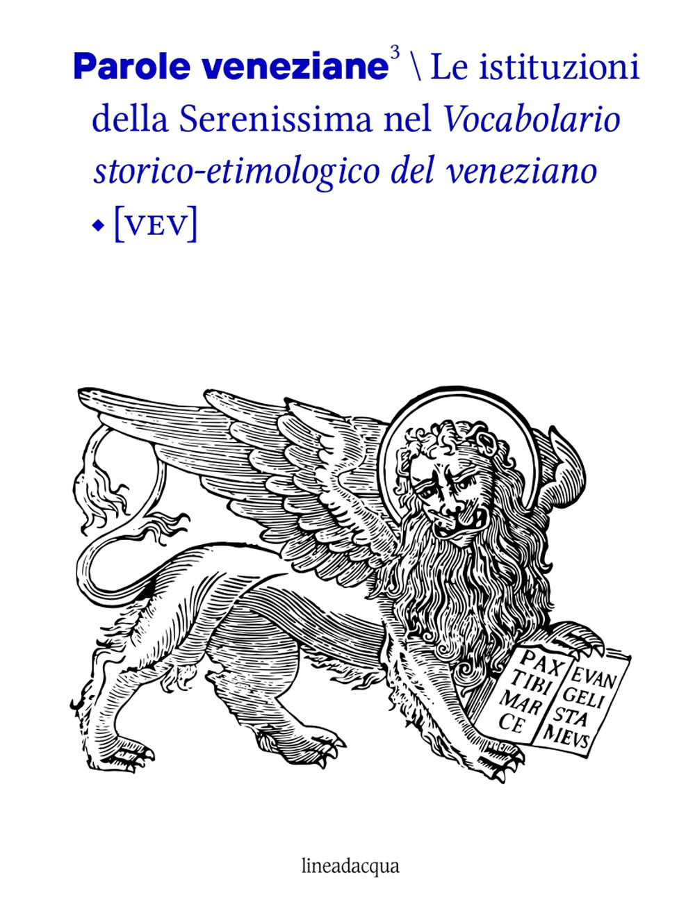 Parole veneziane. Vol. 3: Le istituzioni della Serenissima nel vocabolario storico-etimologico del veneziano (VEV)