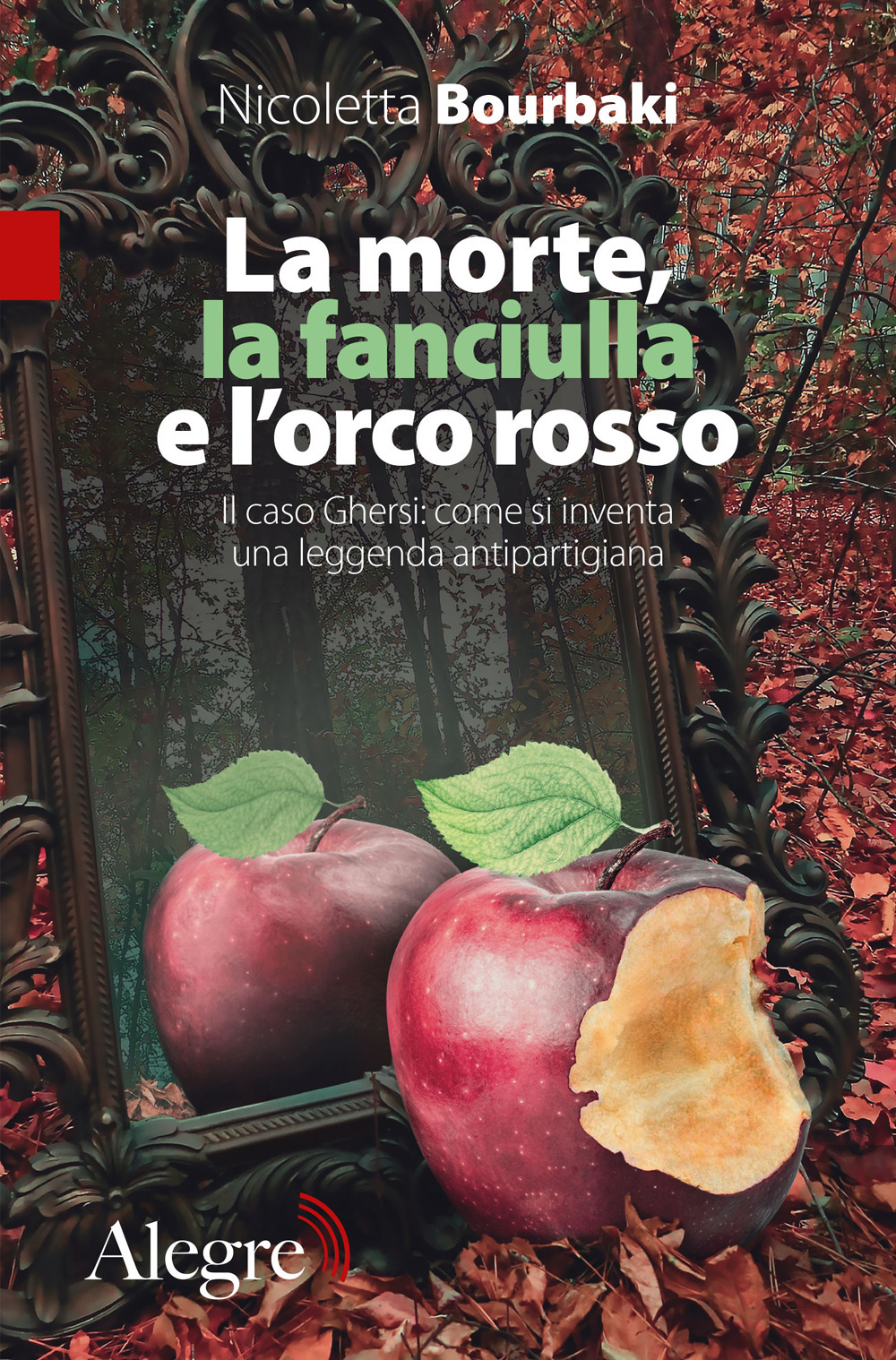 La morte, la fanciulla e l'orco rosso. Il caso Ghersi: come si inventa una leggenda antipartigiana