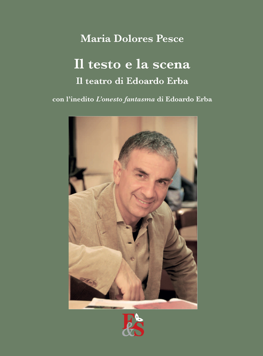 Il testo e la scena. Il teatro di Edoardo Erba. Con l'inedito «L'onesto fantasma» di Edoardo Erba