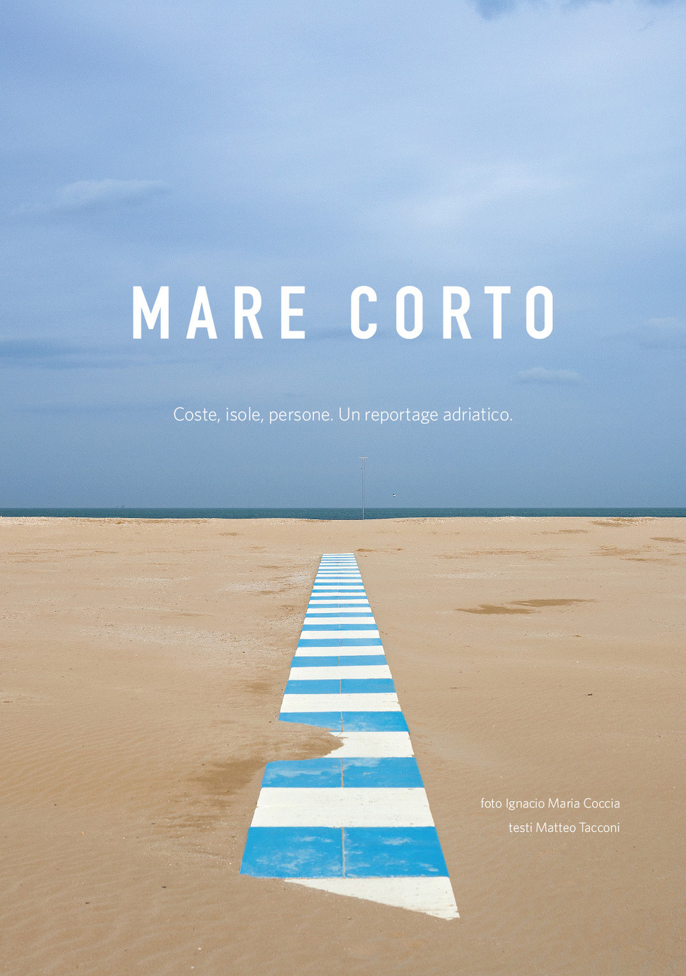 Mare corto. Coste, isole, persone. Un reportage adriatico. Ediz. illustrata