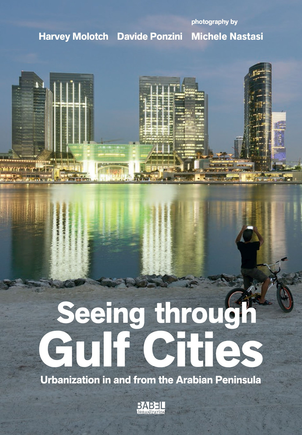 Seeing through gulf cities. Urbanization in and from the Arabian Peninsula. Ediz. illustrata