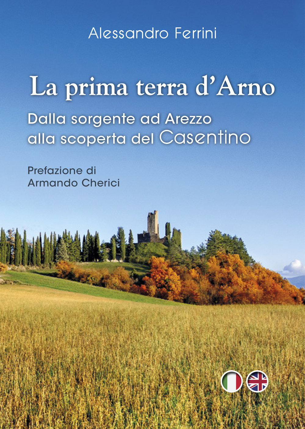 La prima terra d'Arno. Dalla sorgente ad Arezzo, alla scoperta del Casentino