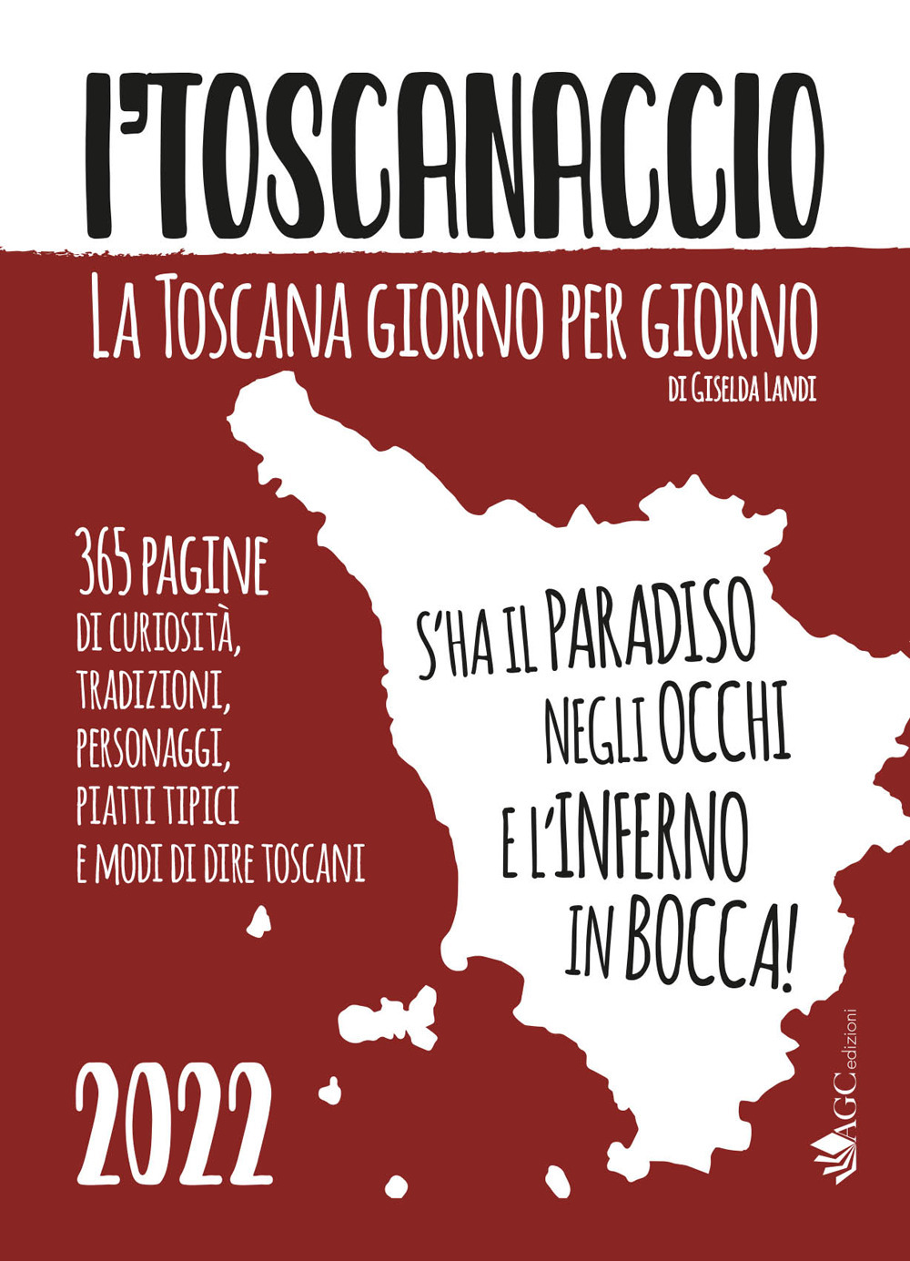 I'toscanaccio 2022. 365 pagine di curiosità, tradizioni, personaggi, piatti tipici e modi di dire toscani - Giselda Landi - Libro - AGC
