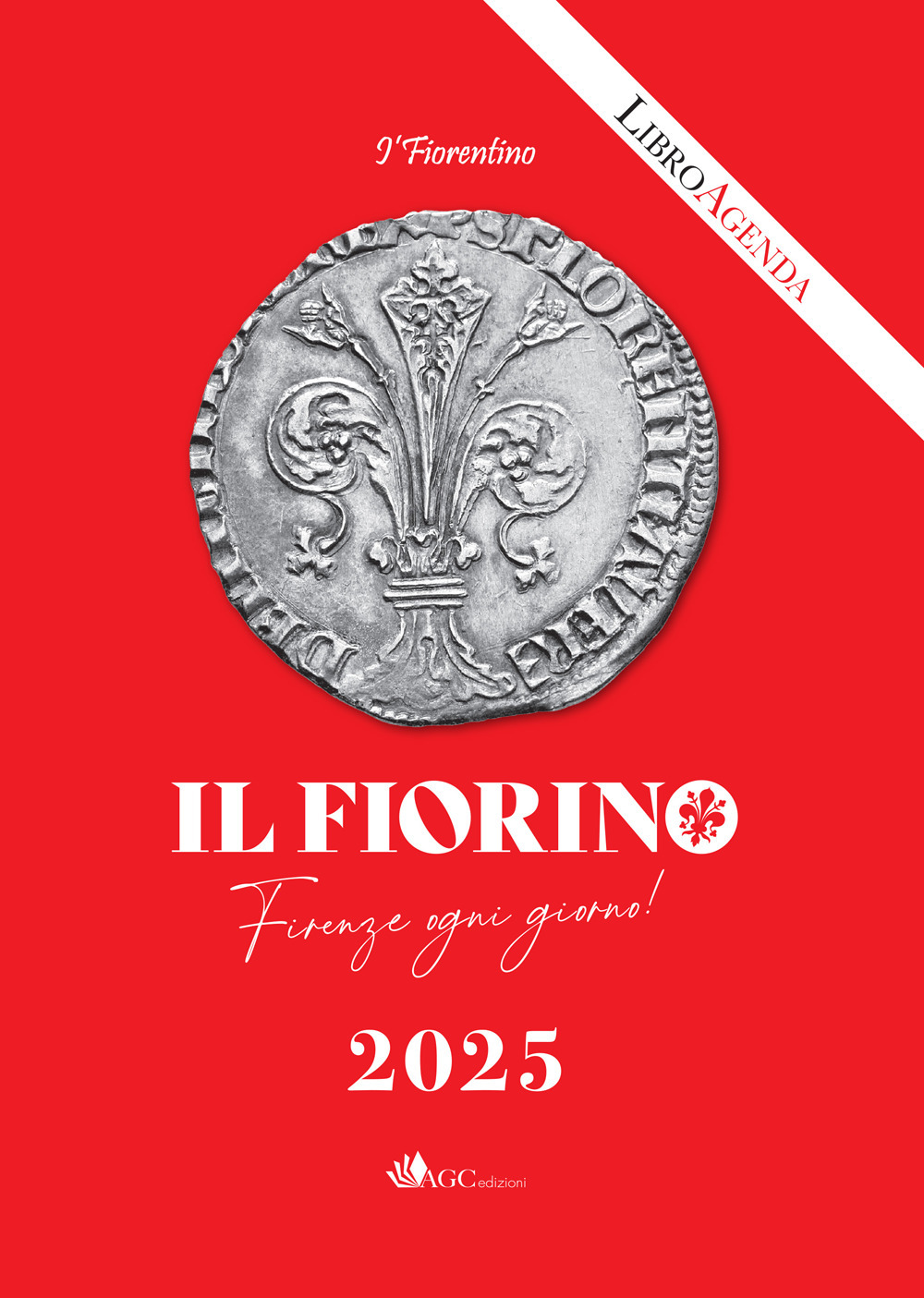 Il Fiorino. Firenze ogni giorno. I' Fiorentino. Libro-agenda 2025 - Luigi De Concilio - Libro - AGC