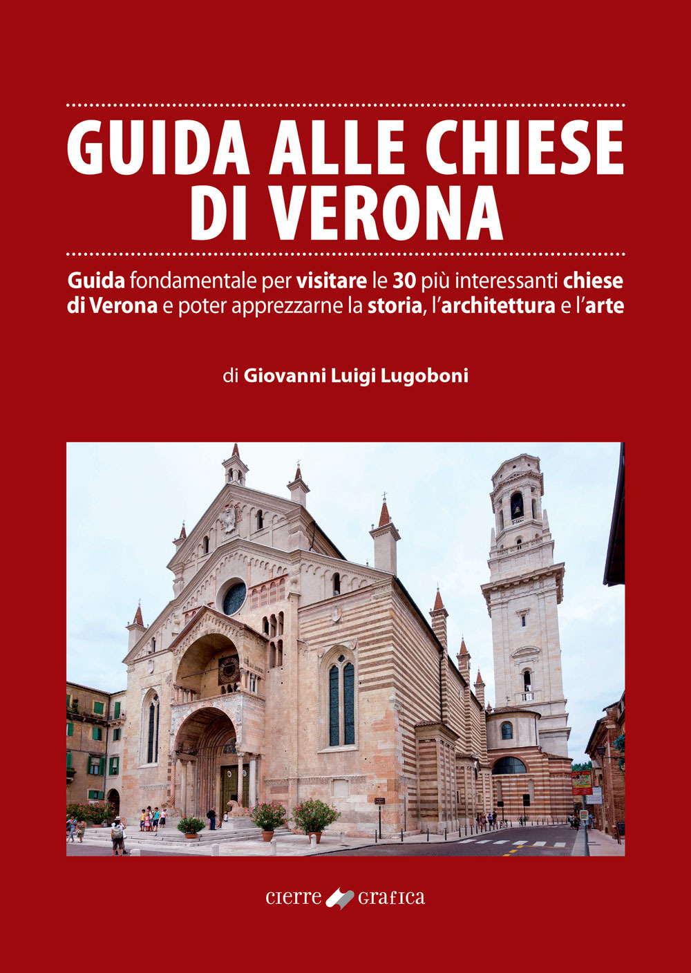 Guida alle chiese di Verona. Guida fondamentale per visitare le 30 più interessanti chiese di Verona e poter apprezzarne la storia, l'architettura e l'arte