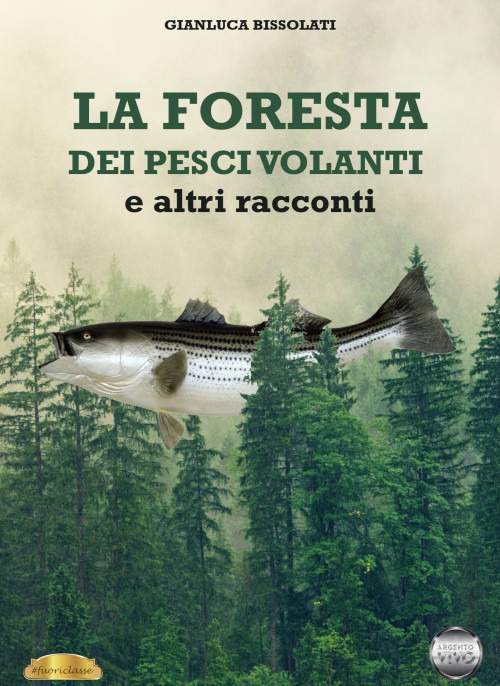 La foresta dei pesci volanti e altri racconti - Gianluca Bissolati - Libro - Argento Vivo Edizioni