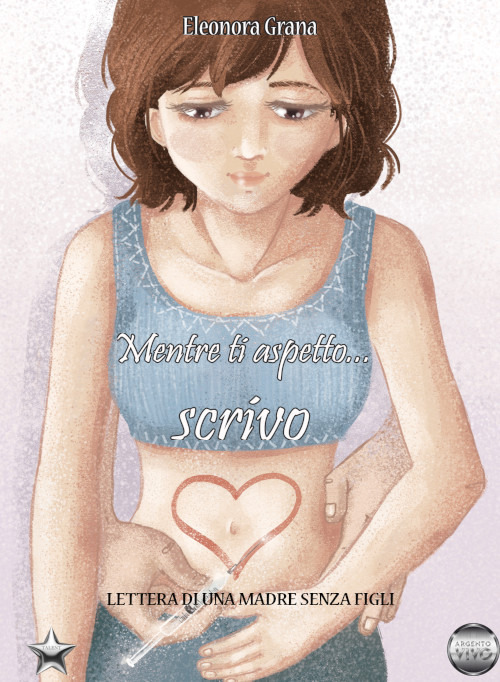 Mentre aspetto... Scrivo. Lettere di una madre senza figli - Eleonora Grana - Libro - Argento Vivo Edizioni