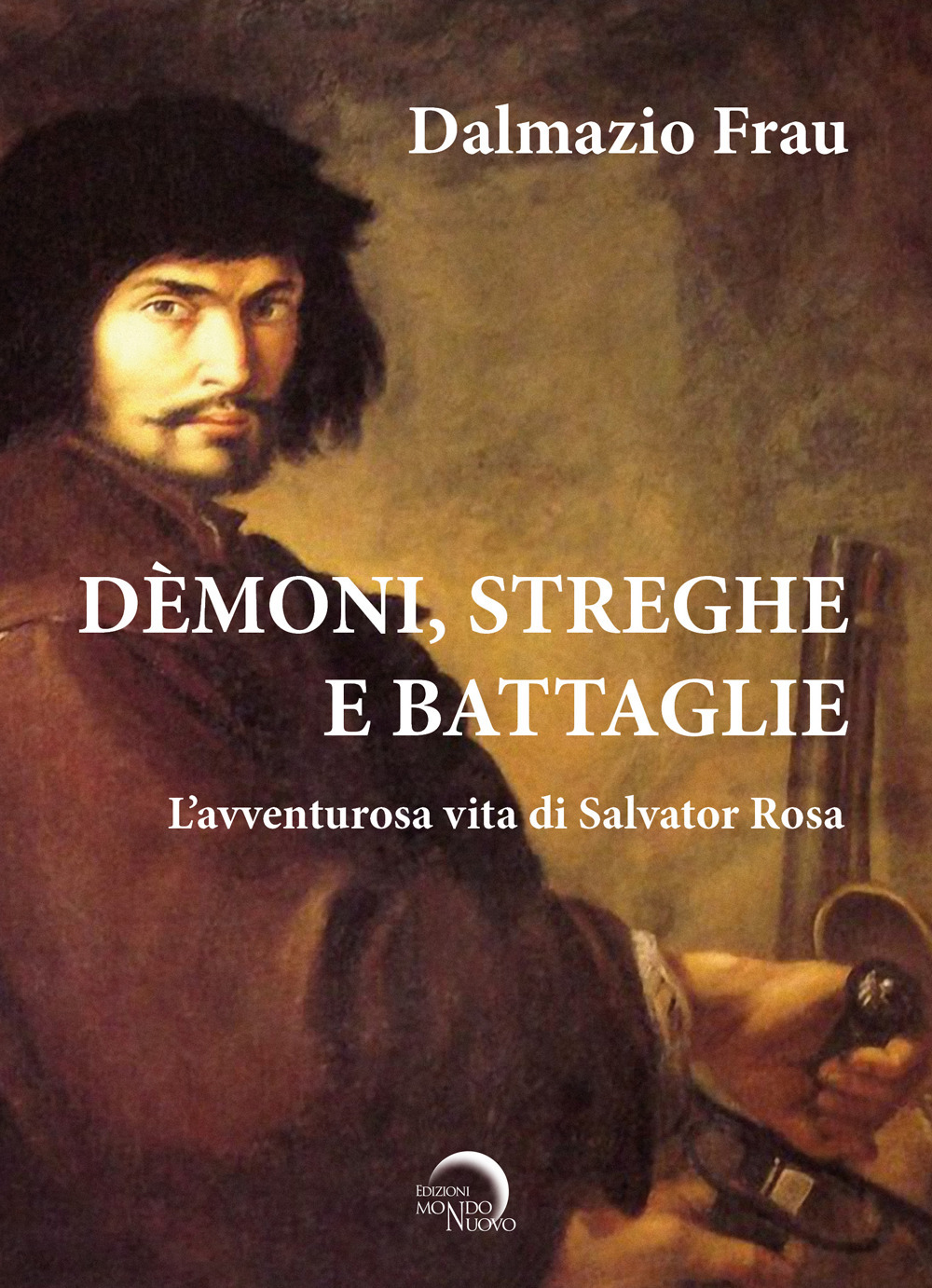 Demoni, streghe e battaglie. L'avventurosa vita di Salvator Rosa