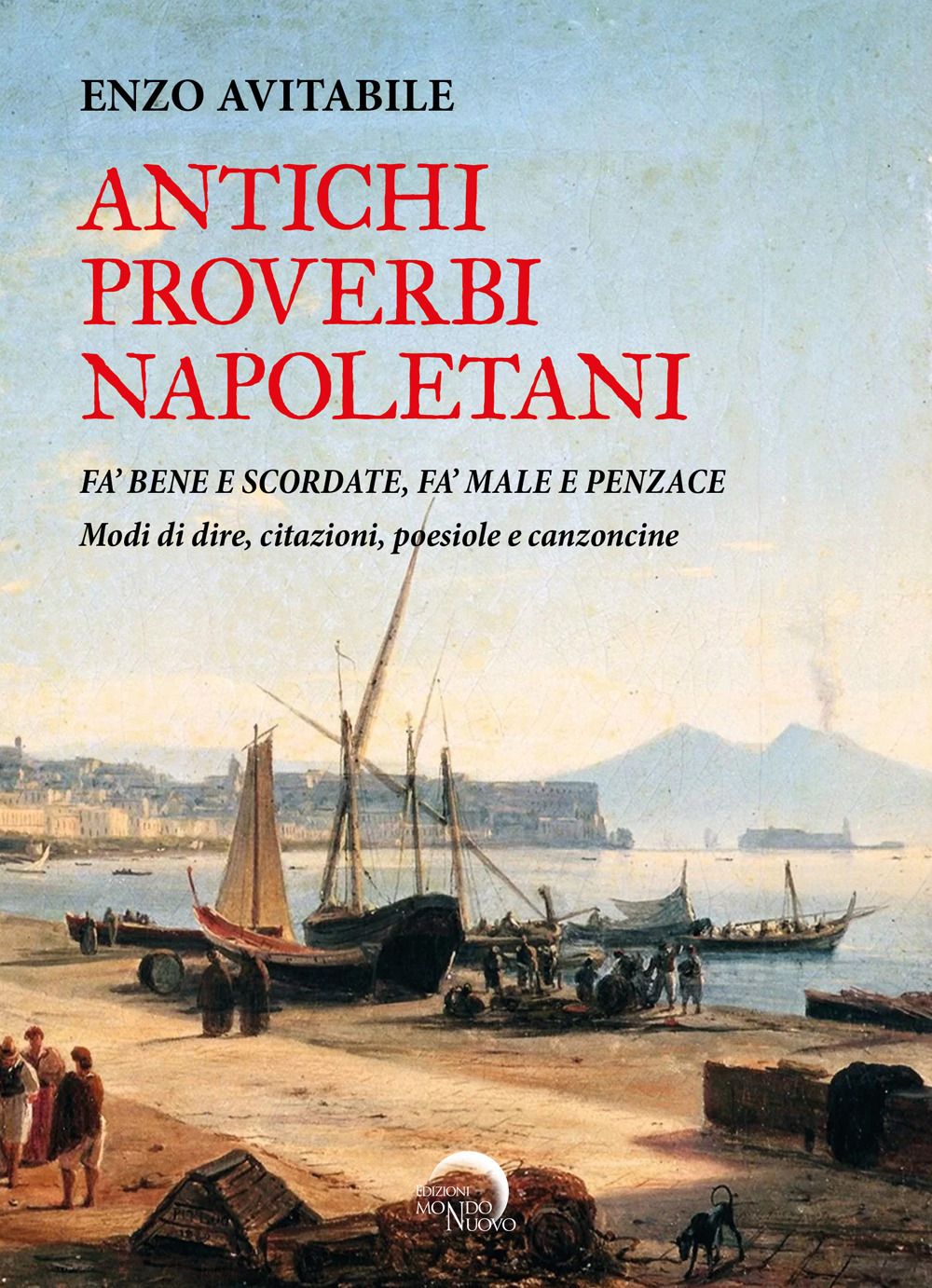 Antichi proverbi napoletani. Fa' bene e scordate, fa' male e penzace. Modi di dire, citazioni, poesiole e canzoncine