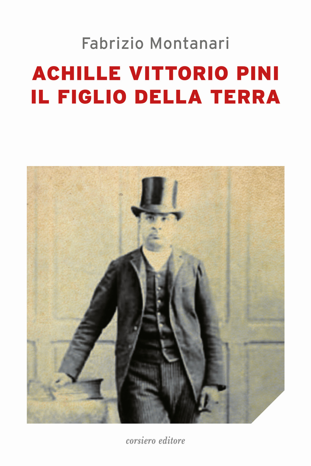 Achille Vittorio Pini. Il figlio della terra - Fabrizio Montanari - Libro - Corsiero Editore