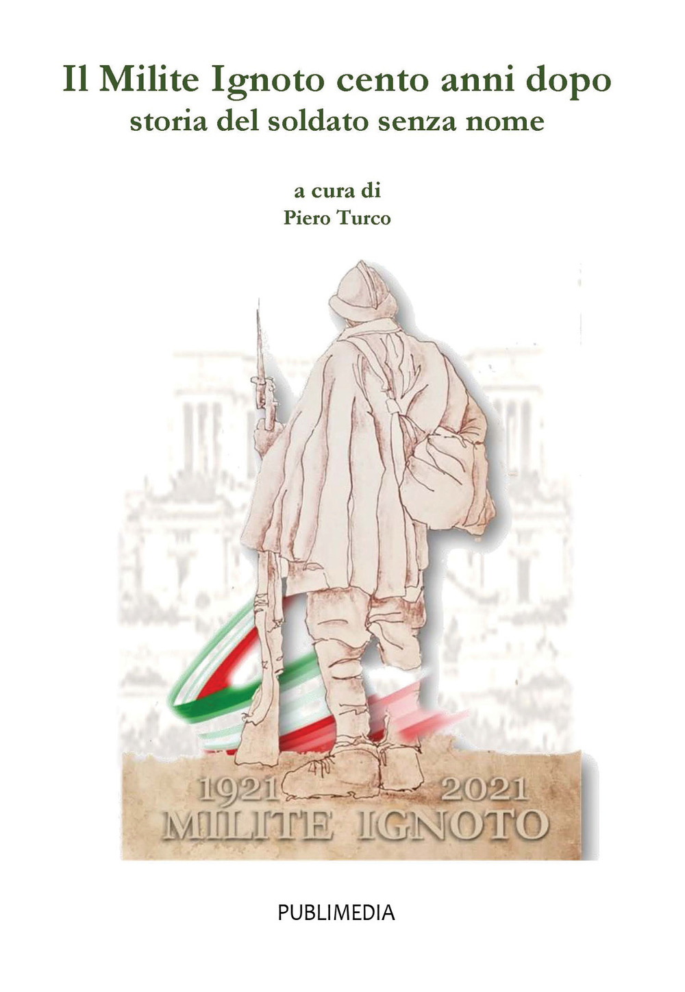 Il milite ignoto cento anni dopo. Storia del soldato senza nome