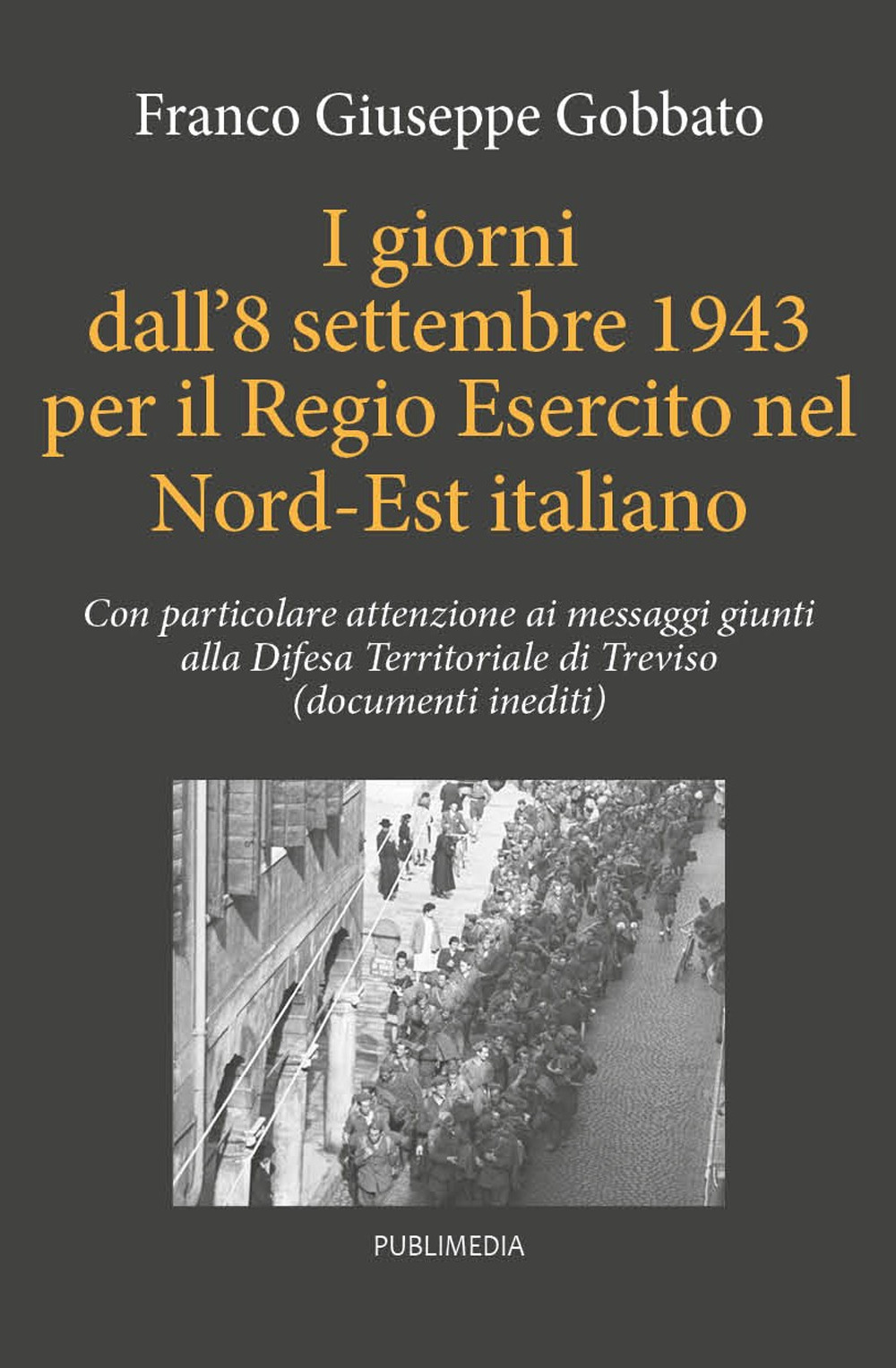 I giorni dall'8 settembre 1943 per il regio esercito nel Nord Est italiano. Con particolare attenzione ai messaggi giunti alla Difesa Territoriale di Treviso (documenti inediti)
