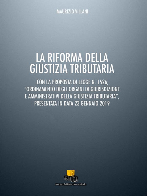 La riforma della giustizia tributaria. Con la proposta di legge n. 1526, «Ordinamento degli organi di giurisdizione e amministrativi della giustizia tributaria», presentata in data 23 gennaio 2019