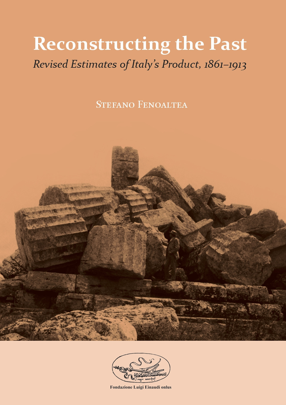 Reconstructing the past. Revised estimates of Italy’s product, 1861-1913 - Stefano Fenoaltea - Libro - Edizione Nazionale degli Scritti di Luigi Einaudi