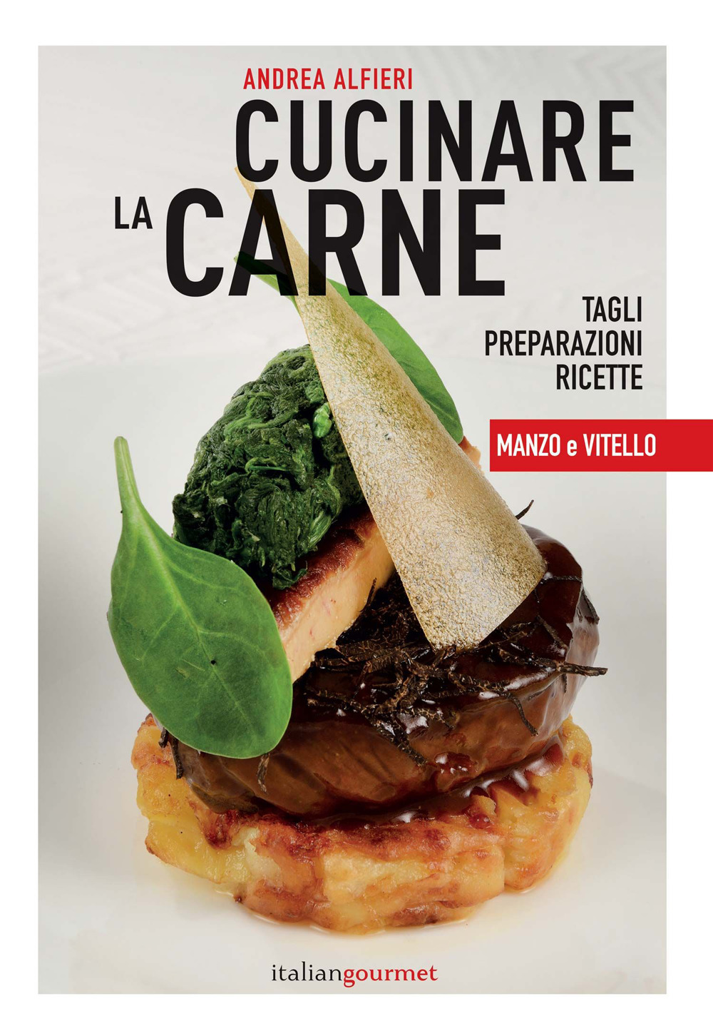 Cucinare la carne. Tagli, preparazioni, ricette. Manzo e vitello