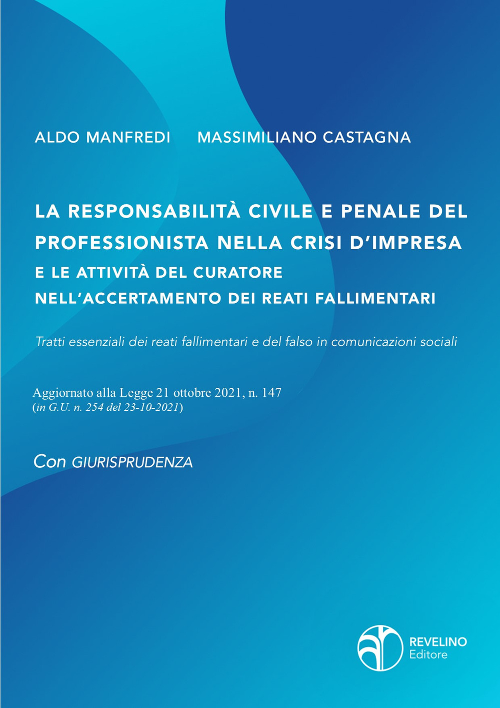 La responsabilità civile e penale del professionista nella crisi d'impresa e le attività del curatore nell'accertamento dei reati fallimentari. Aggiornato alla legge 21 ottobre 2021 n.147 (in G.U. n.254 del 23-10-2021)