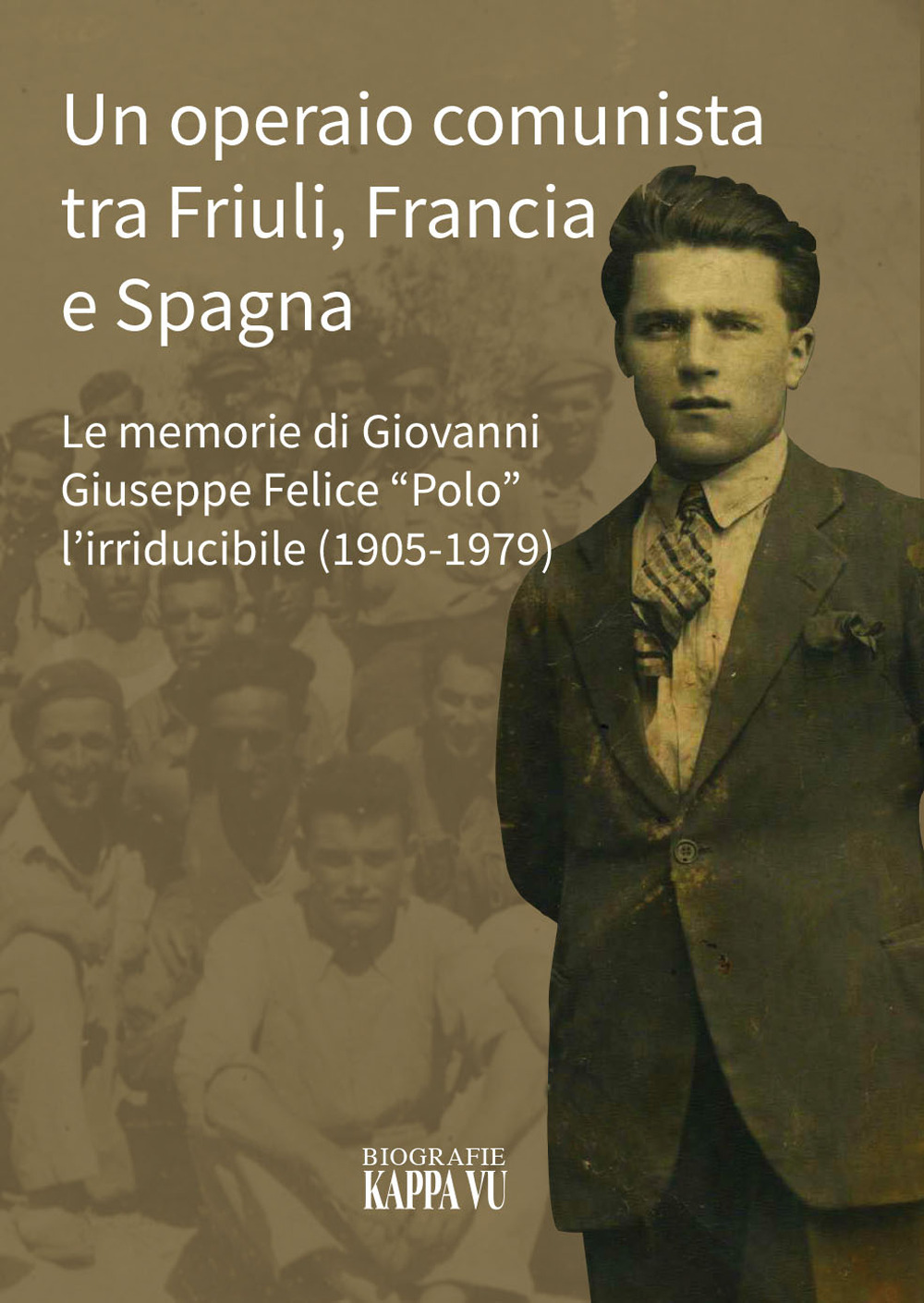 Un operaio comunista tra Friuli, Francia e Spagna. Le memorie di Giovanni Giuseppe Felice «Polo» l'Irriducibile (1905-1979)