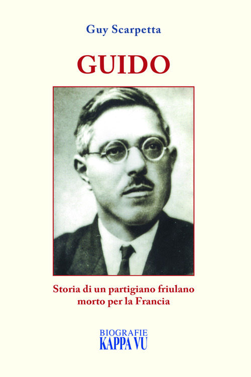 Guido. Storia di un partigiano friulano morto per la Francia