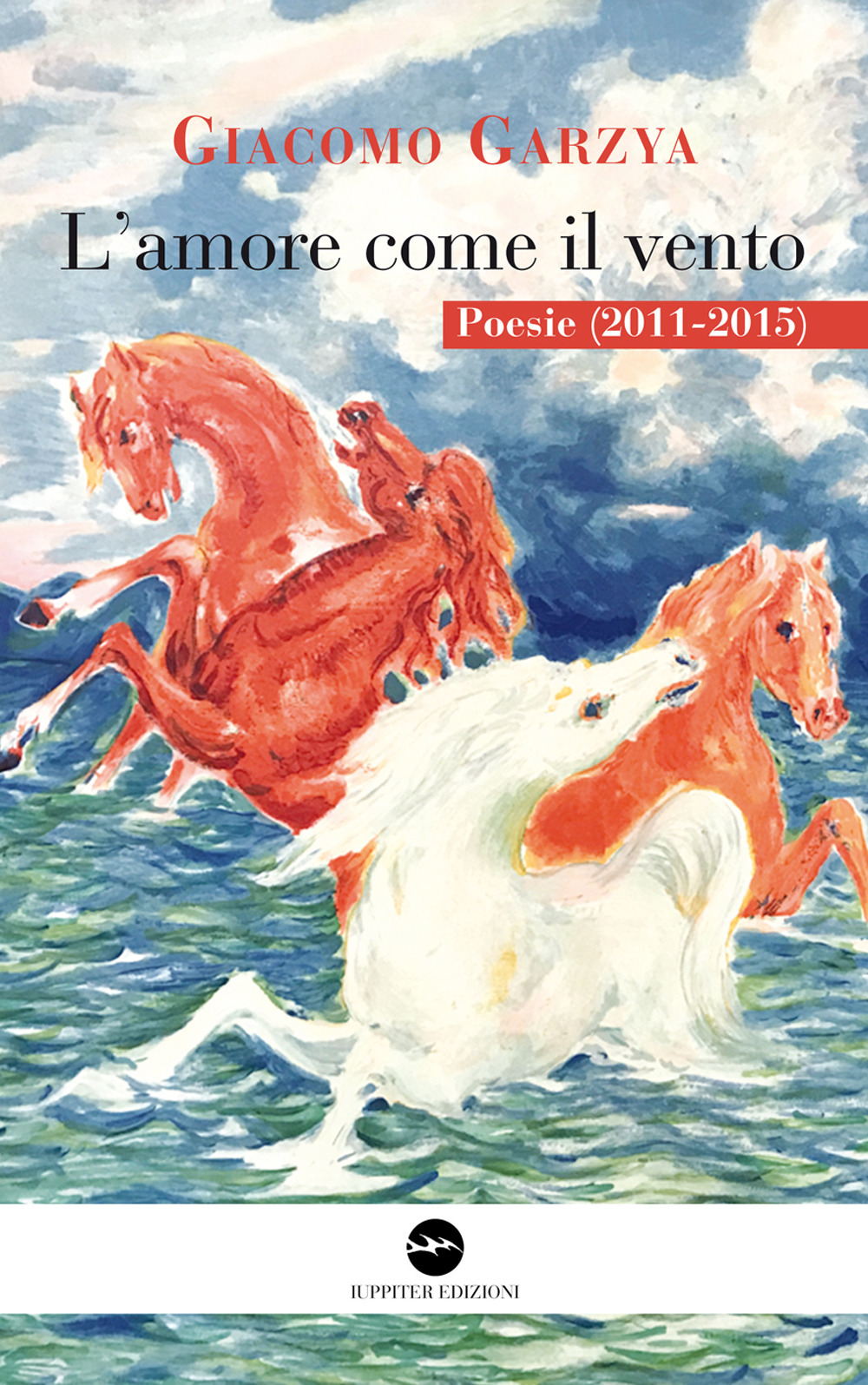 L'amore come il vento. Poesie (2011-2015)